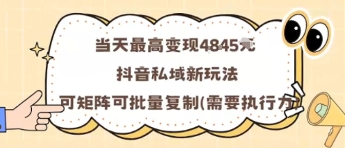 当天最高变现1k+，抖音私域新玩法，可矩阵可批量复制